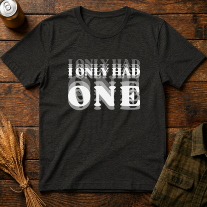 I Only Had One